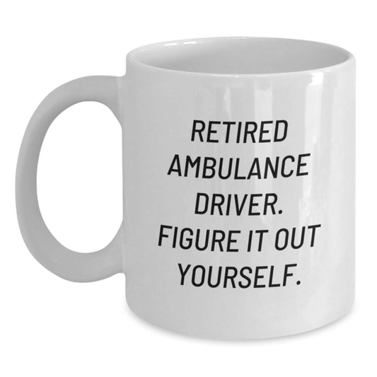 Ambulance Driver Funny Gifts from Friends Unique White Coffee Mugs for Ambulance Driver Retired Ambulance Driver Figure It Out Yourself - Main