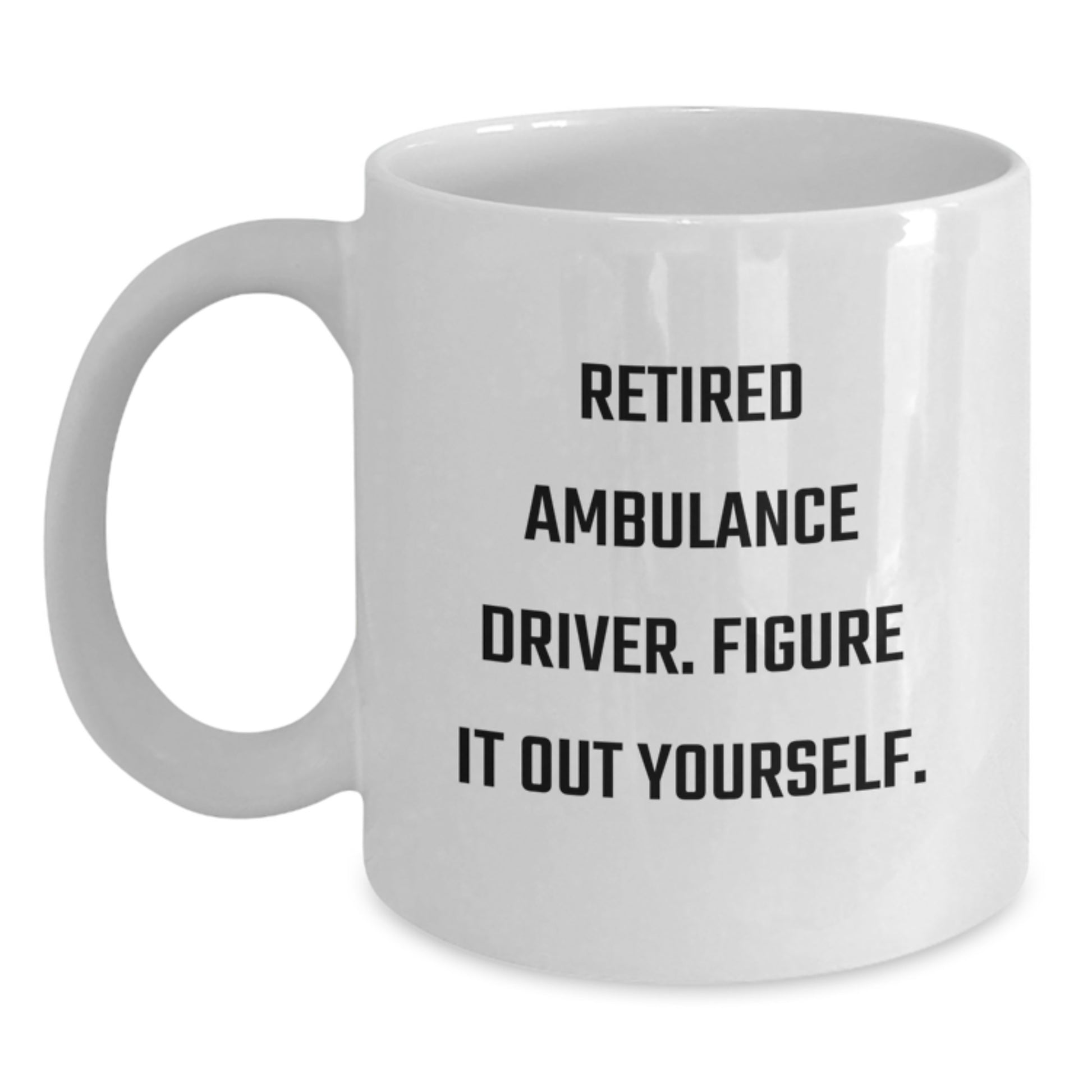 Ambulance Driver Humor Gifts from Friends for Ambulance Driver Graduation Unique White Coffee Mug - 'Retired Figure It Out Yourself.' - Main