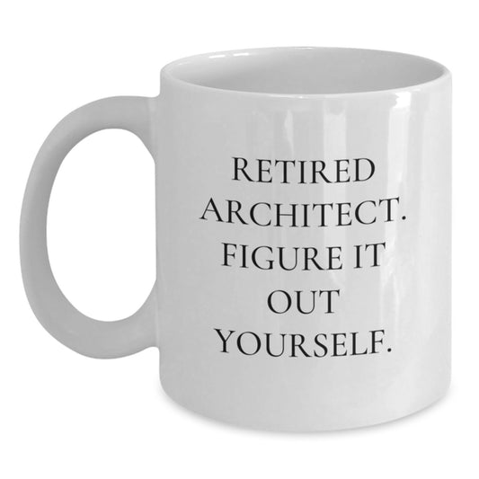 Architect Gifts: Funny White Coffee Mug for Graduation - 'Retired Architect. Figure It Out Yourself.' from Friends and Family - Main