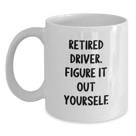 Funny Driver Gifts: Retired Driver Figure It Out Yourself White Coffee Mug, 11oz or 15oz, Ceramic, Microwave and Dishwasher Safe, Gifts from Friends to Men or Women on Birthday - Main