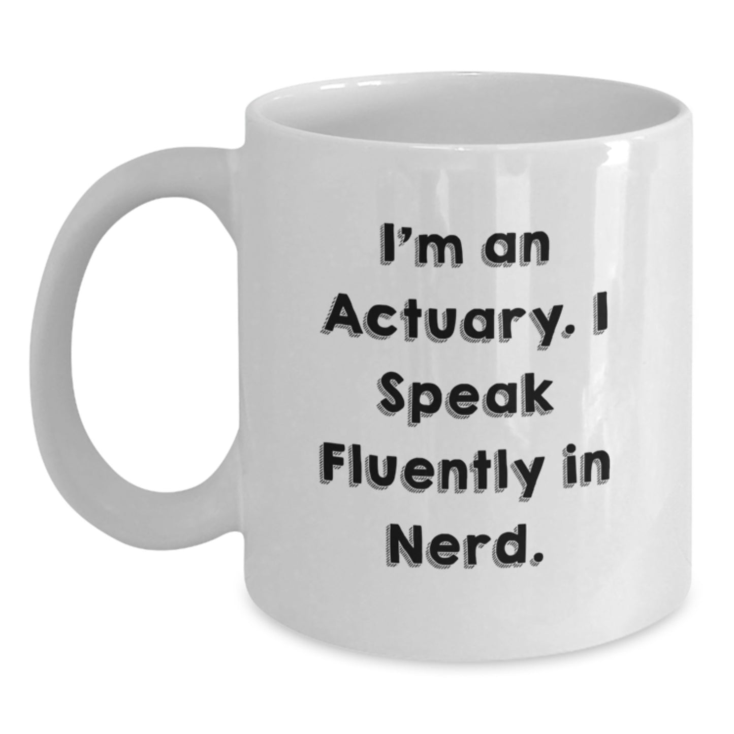 Funny Actuary White Coffee Mug, I'm An Actuary. I Speak Fluently In genius., Gifts from Friends for Actuary Graduation Unique Gifts - Main