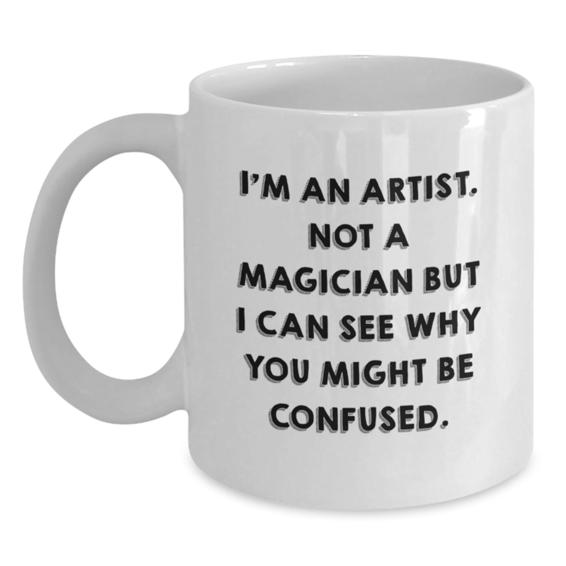 Funny Artist Mug Gifts for Graduation, 'I'm An Artist. Not A Magician But I Can See Why You Might Be Confused.' Funny White Coffee Mug for Artists, Gifts from Friends to Coworkers, Family, and More - Main