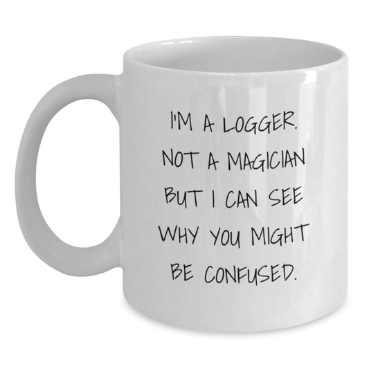Funny Logger Gifts - I'm A Logger, Not A Magician... Gifts from Family for Logger, White Coffee Mug for Graduation - Main