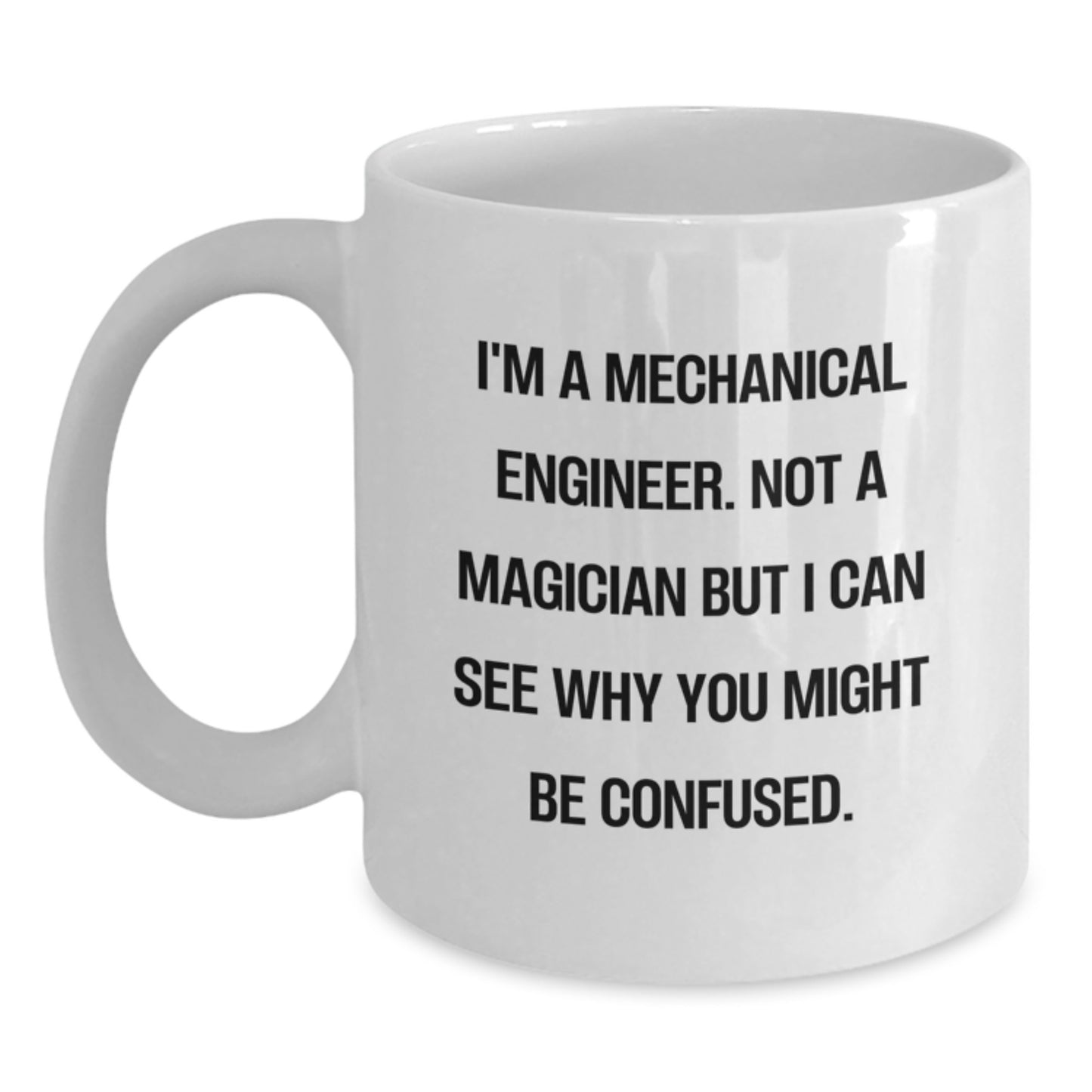 Funny Mechanical Engineer Gifts, White Coffee Mug for Graduation, 'I'm A Mechanical Engineer. Not A Magician But I Can See Why You Might Be Confused.' - Main