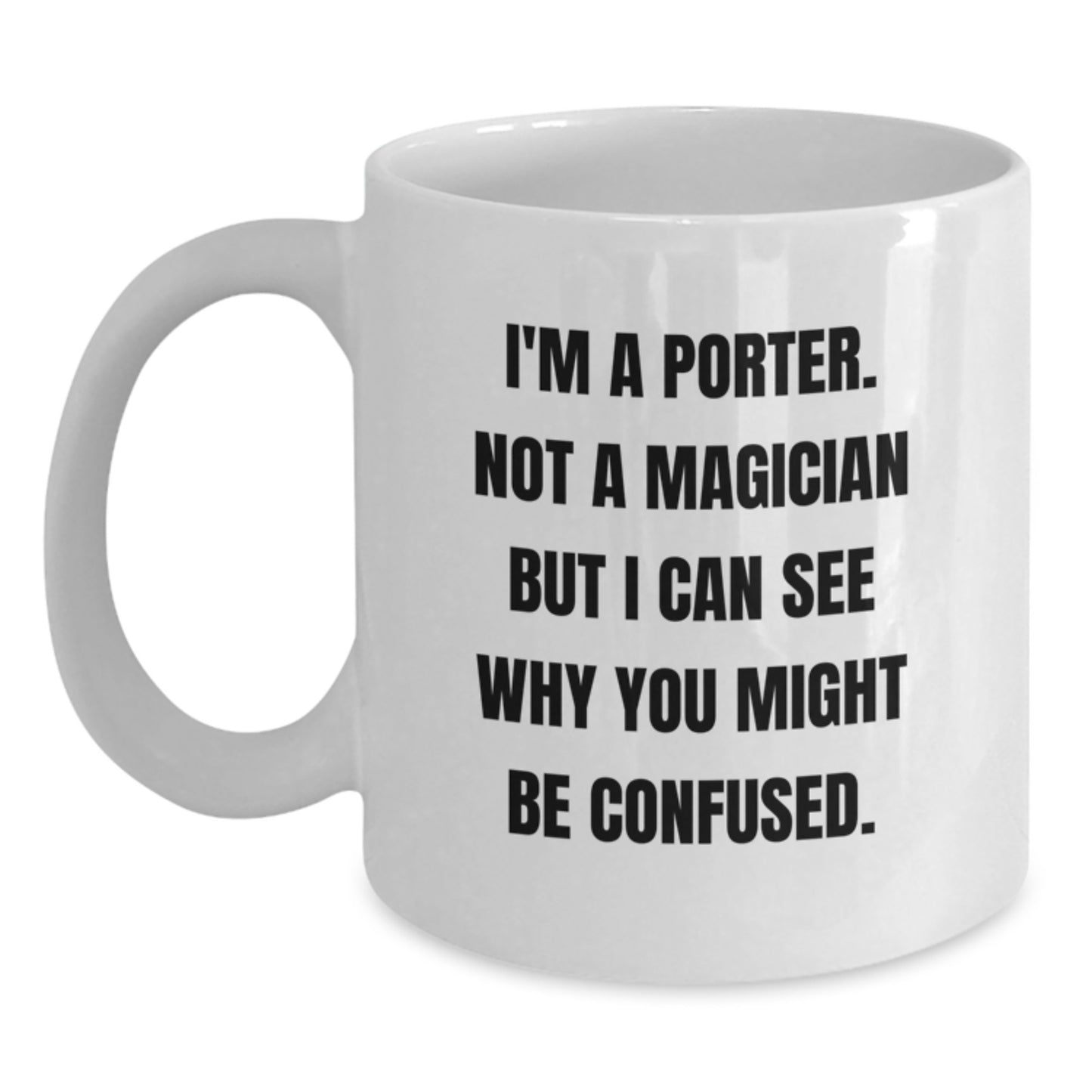 Funny White Coffee Mugs Gifts from Friends to Porter, I'm A Porter. Not A Magician But I Can See Why You Might Be Confused. Graduation Unique Gifts for Porter - Main