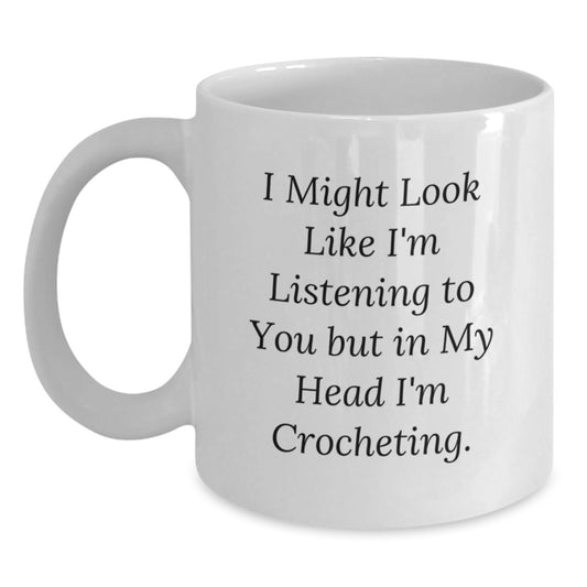 Funny Crocheting Gifts, 'I Might Look Like I'm Listening To You But In My Head I'm Crocheting.' White Coffee Mug from Friends, White Ceramic, 11oz or 15oz, Birthday Unique Gifts for Crocheting Lovers - Main