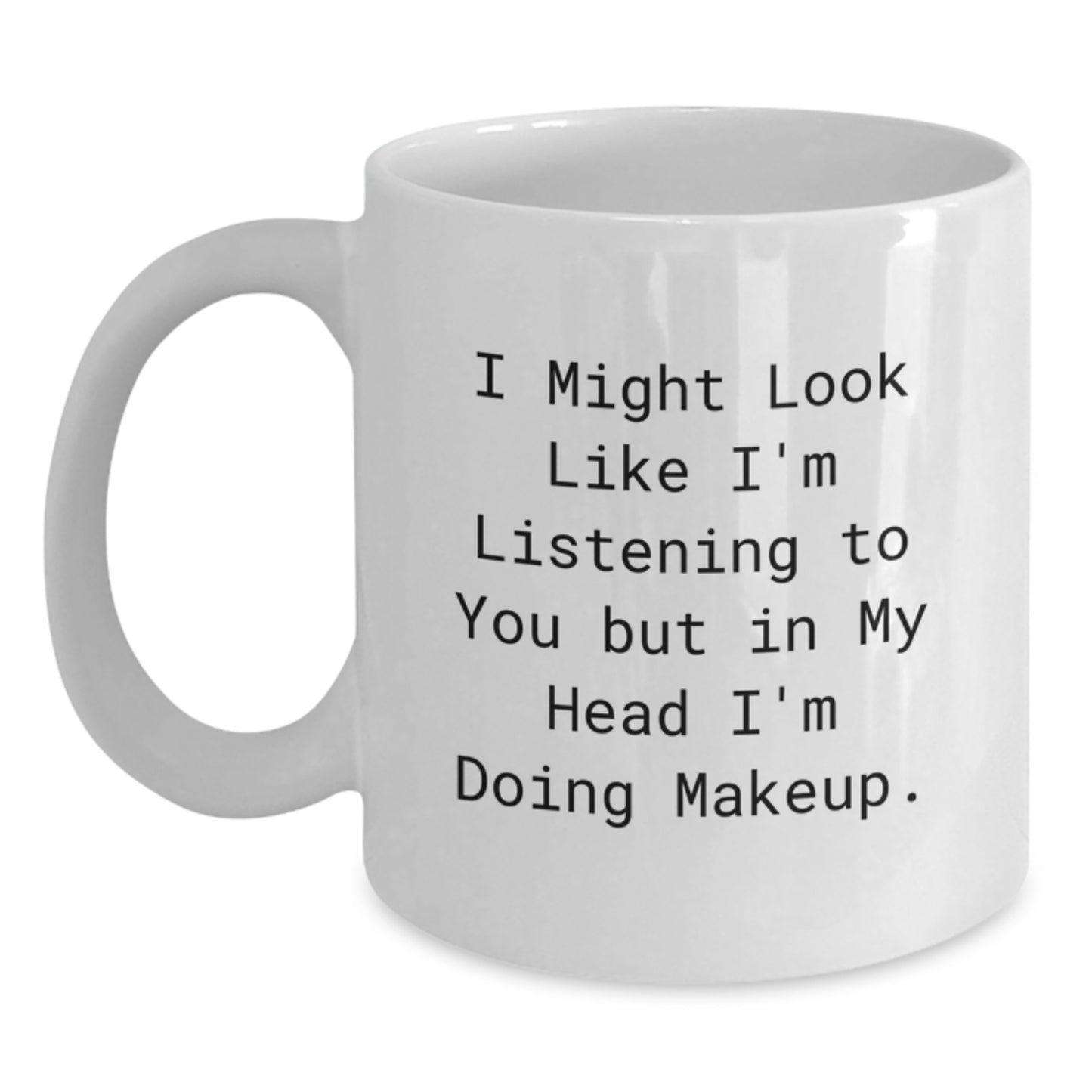 Funny Makeup Quotes White Coffee Mug, Gifts from Friends, Cute Birthday Unique Gift for Makeup Enthusiasts, 'I Might Look Like I'm Listening To You But In My Head I'm Doing Makeup.' - Main