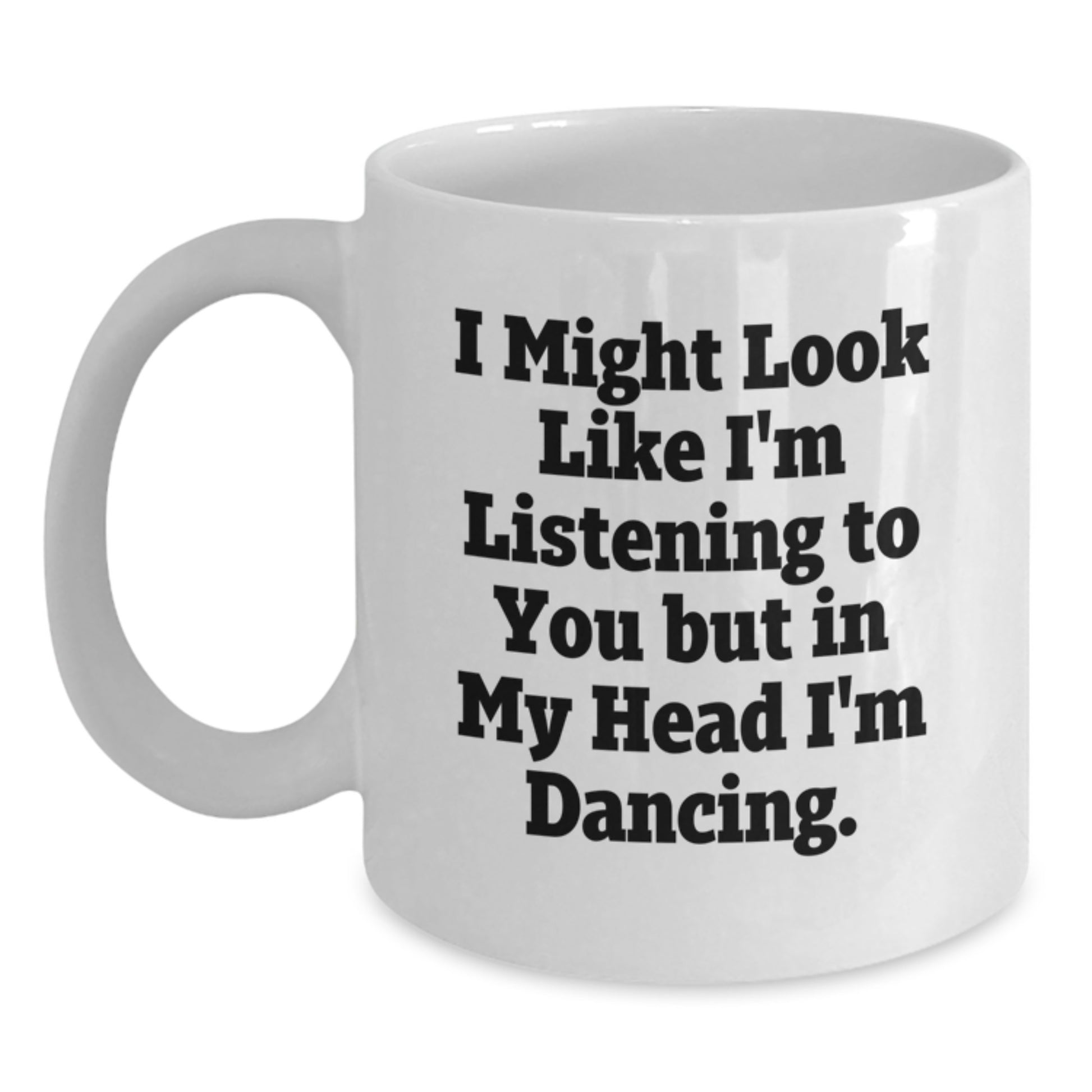 Funny Dancing Gifts from Friends for Birthday - White Coffee Mug - 'I Might Look Like I'm Listening To You But In My Head I'm Dancing.' - Main