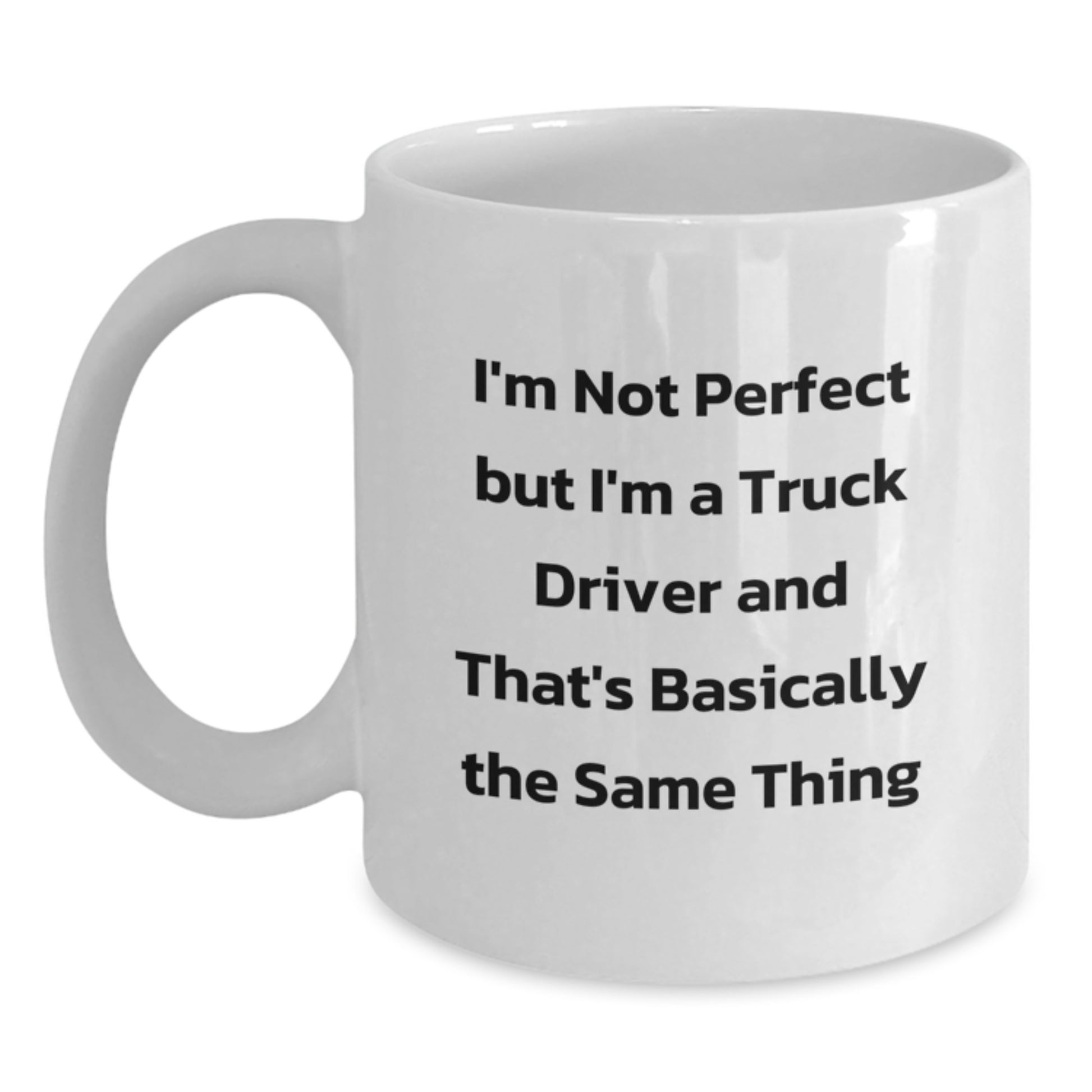 Funny Truck Driver Gifts from Friends for Christmas Unique White Coffee Mug I'm Not Perfect But I'm A Truck Driver And That's Basically The Same Thing - Main