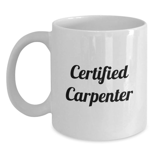 Funny Carpenter Gifts from Men to Friends - Certified Carpenter White Coffee Mug for Graduation Celebrations, 11oz or 15oz Capacity, Microwave and Dishwasher Safe - Main