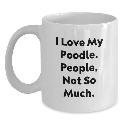 Funny Poodle Dog Gifts for Men from Women - I Love My Poodle. People, Not So Much. White Coffee Mug for Graduation - Main