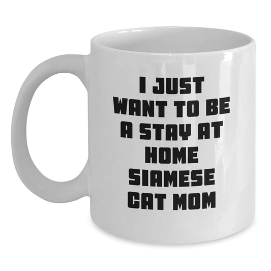 Funny Siamese Cat Mom Gifts, I Just Want To Be A Stay At Home Siamese Cat Mom White Coffee Mug for Graduation, Gifts from Family to Siamese Cat Lover Friends, 11oz or 15oz Ceramic - Main