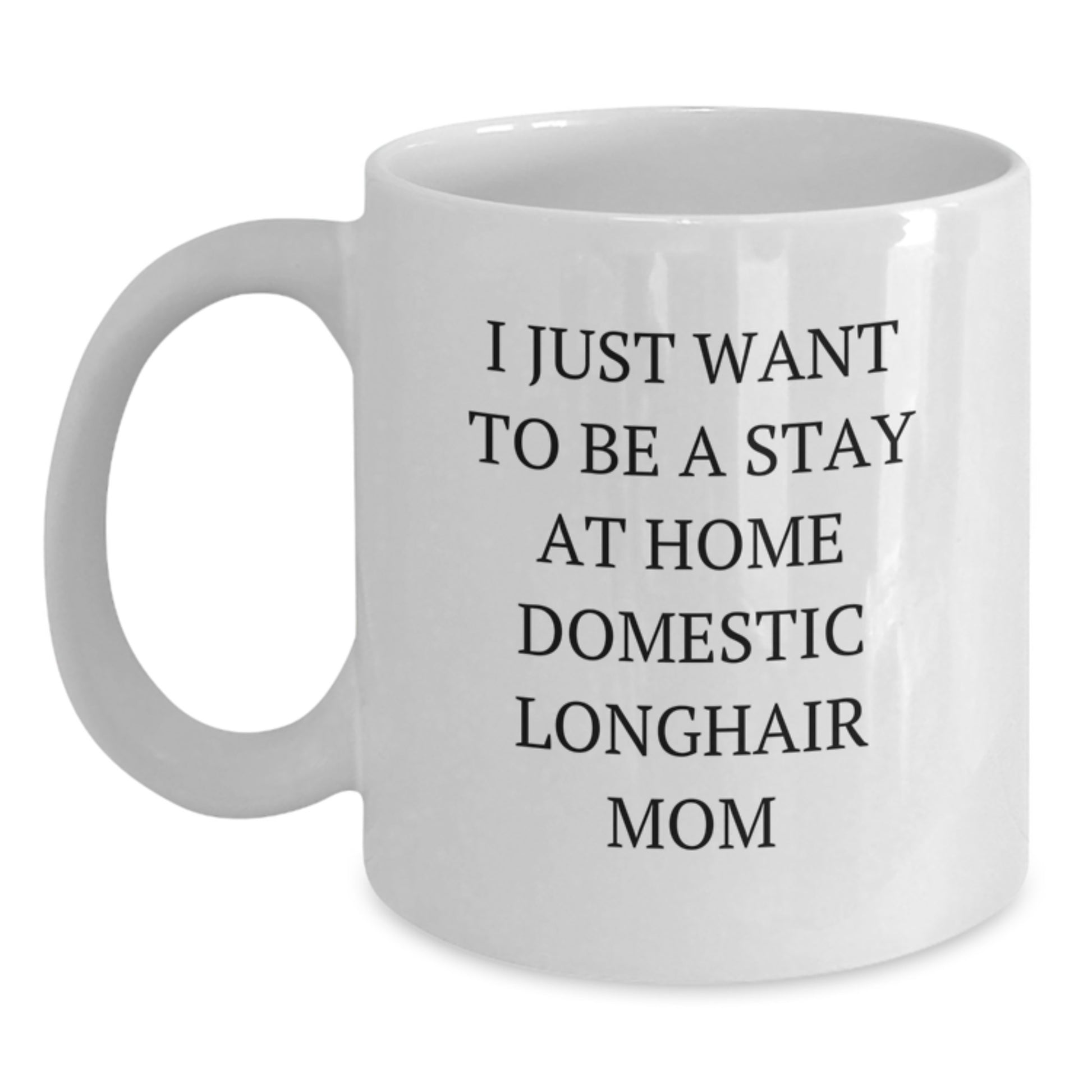 Funny Domestic Longhair Cat Mom Gifts from Friends to Family, I Just Want To Be A Stay At Home Domestic Longhair Mom, White Coffee Mug for Graduation - Main