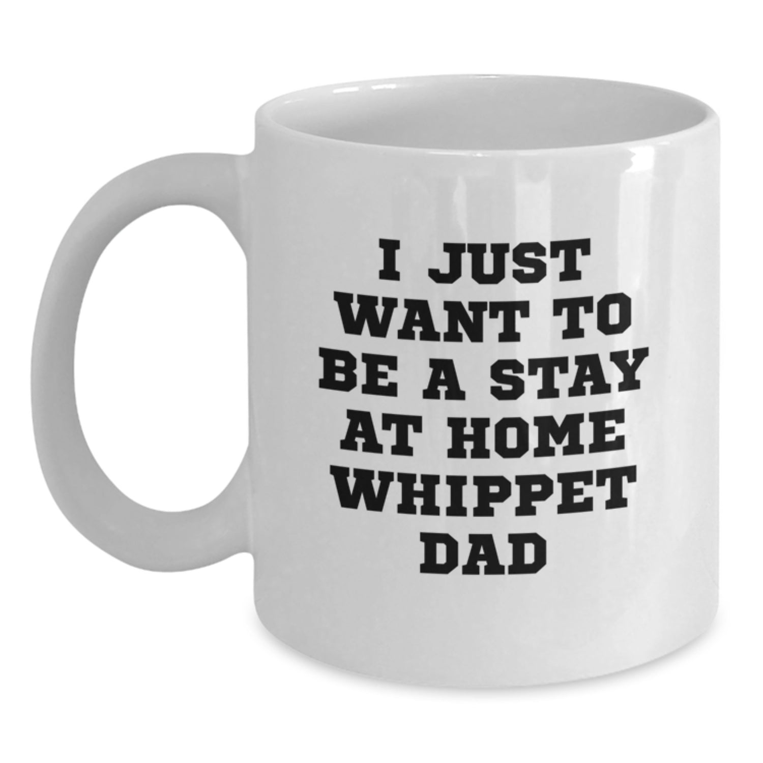 Whippet Dog Lover Gifts for Men - Funny White Coffee Mug for Dad - I Just Want To Be A Stay At Home Whippet Dad Christmas Unique Gifts from Family - Main