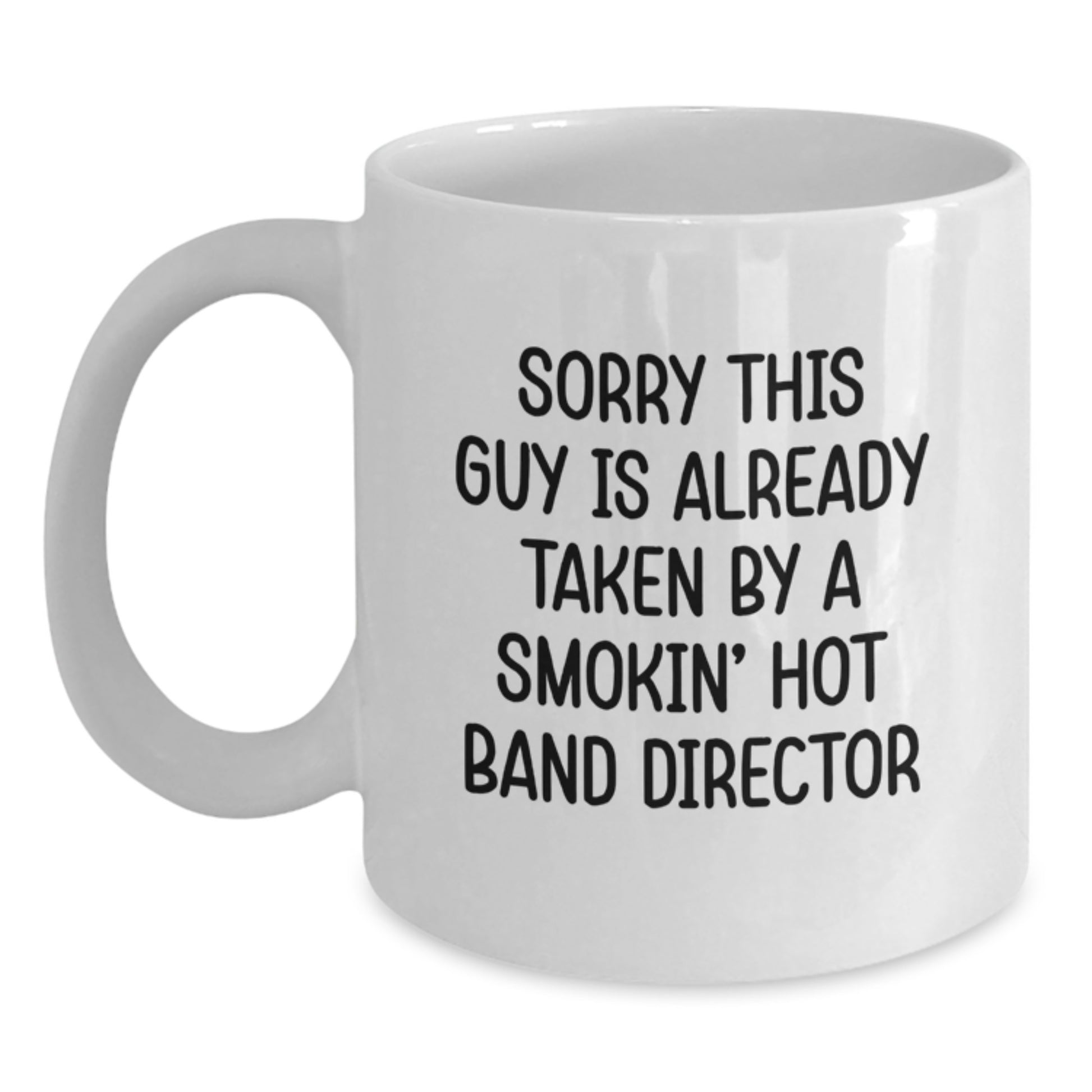 Funny Band Director Gifts, Sorry This Guy Is Already Taken White Coffee Mug for Graduation, Gifts from Friends or Family - 11oz or 15oz Capacity - Main