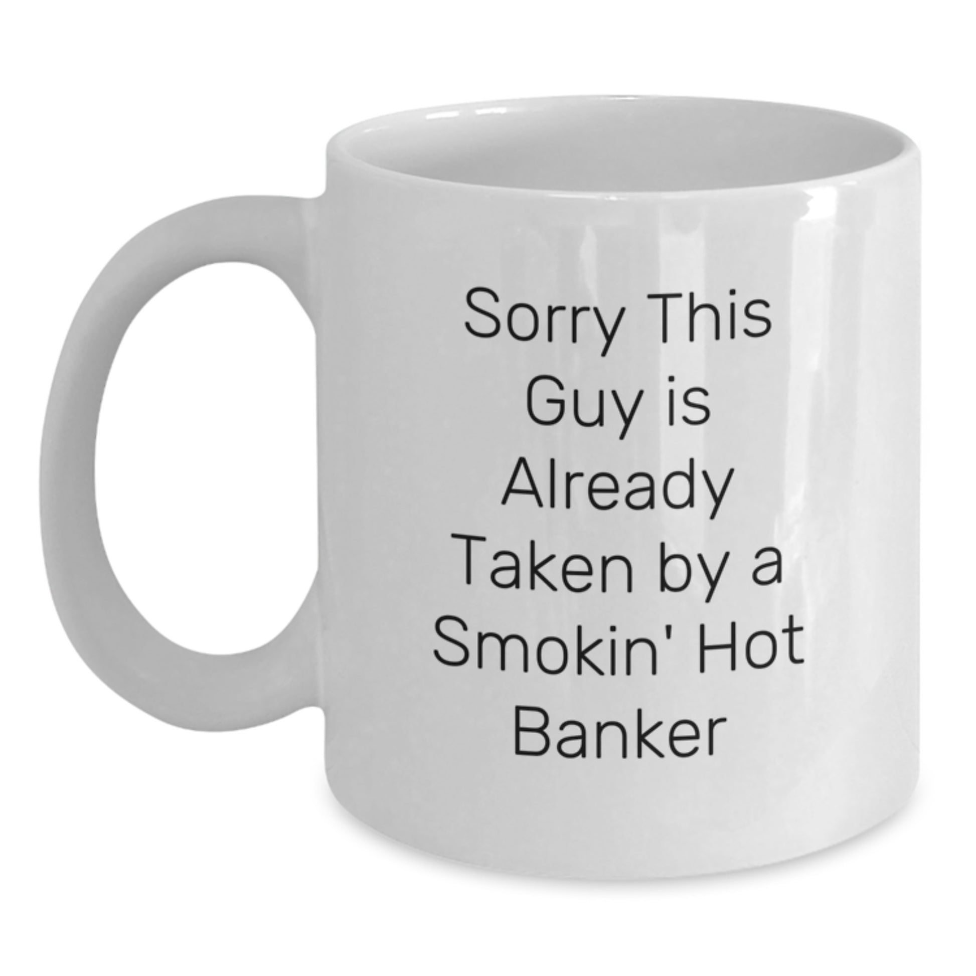 Funny Banker White Coffee Mug, Gift from Friends for Men, Sorry This Guy Is Already Taken By A Smokin' Hot Banker, Graduation Unique Gifts - Main