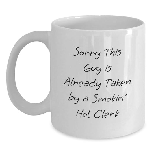 Funny Clerk Gifts, White Coffee Mug, Sorry This Guy Is Already Taken By A Smokin' Hot Clerk, Gifts from Friends to Clerk, Unique Graduation Presents - Main