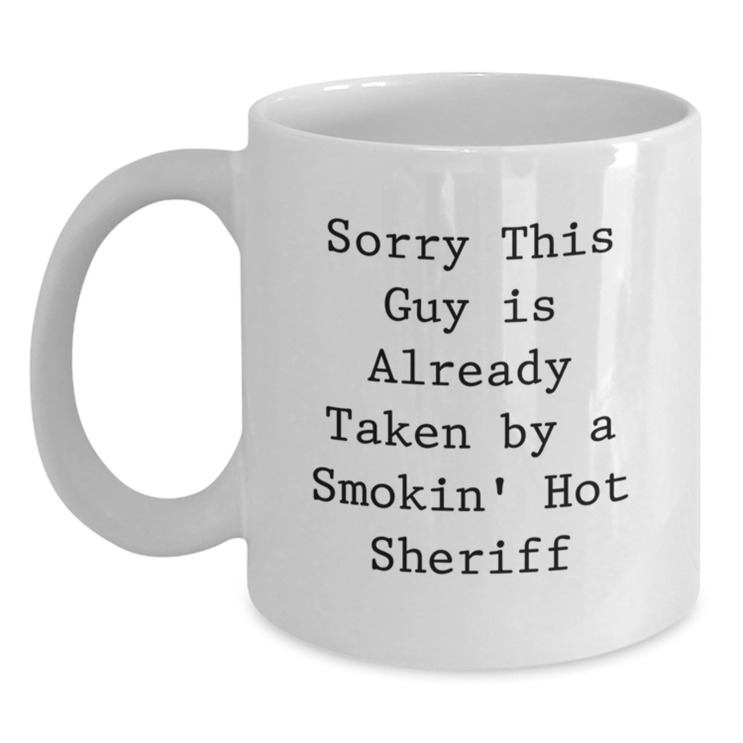 Funny Sheriff Gifts from Friends for Birthday - Sorry This Guy Is Already Taken By A Smokin' Hot Sheriff White Coffee Mug - Main