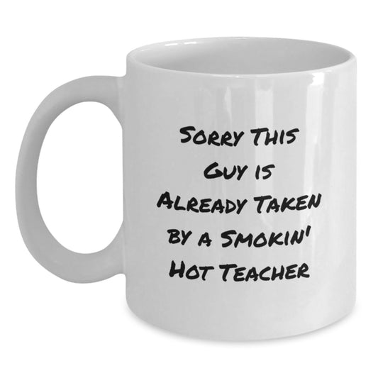 Funny Teacher Gifts, White Coffee Mug for Her, 'Sorry This Guy Is Already Taken By A Smokin' Hot Teacher', Birthday Unique Gifts from Friends, Coworkers, or Family - Main