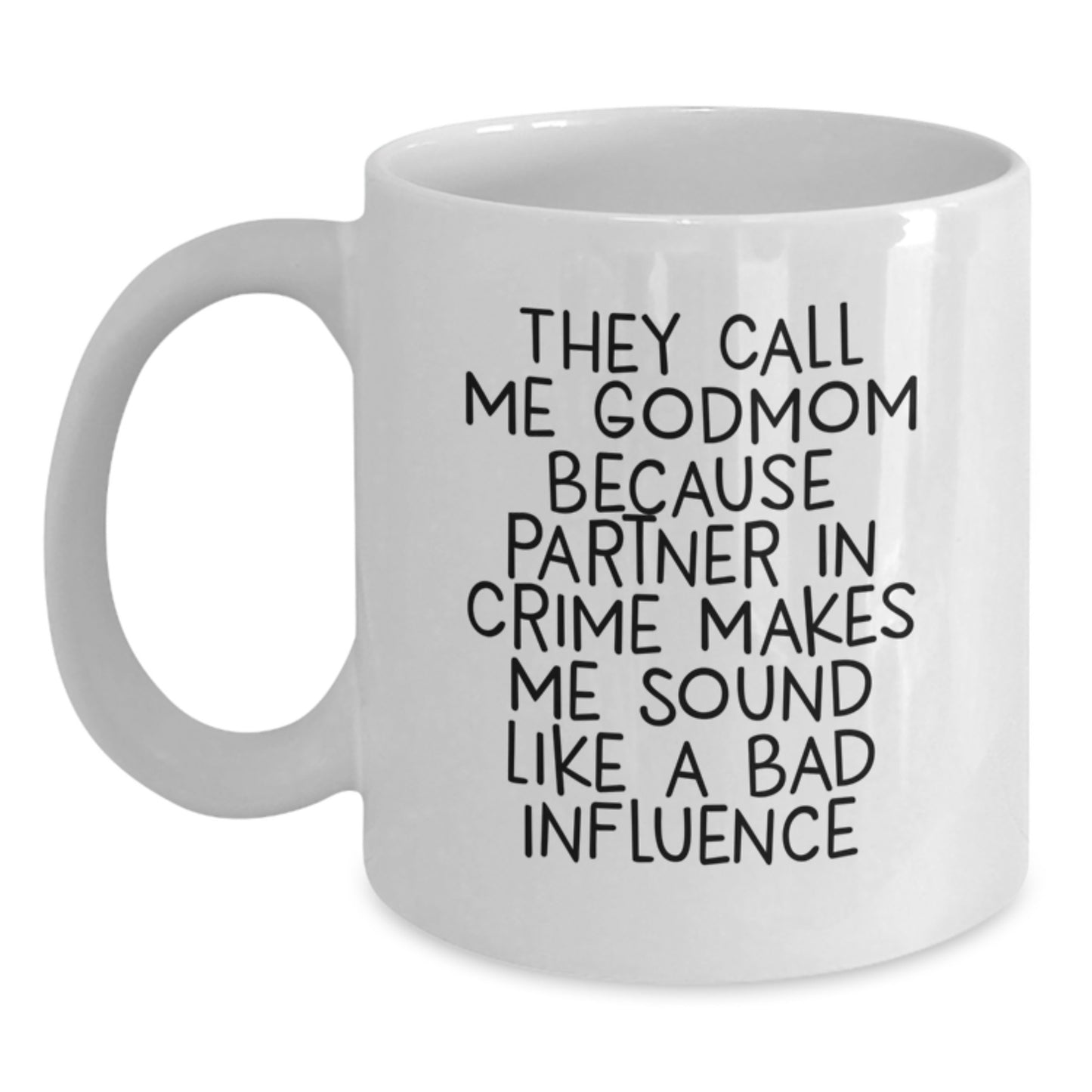 Funny Godmom Gifts for Her on Birthday, They Call Me Godmom Because Partner In Crime Makes Me Sound Like A Bad Influence, White Coffee Mug from Friends - Main