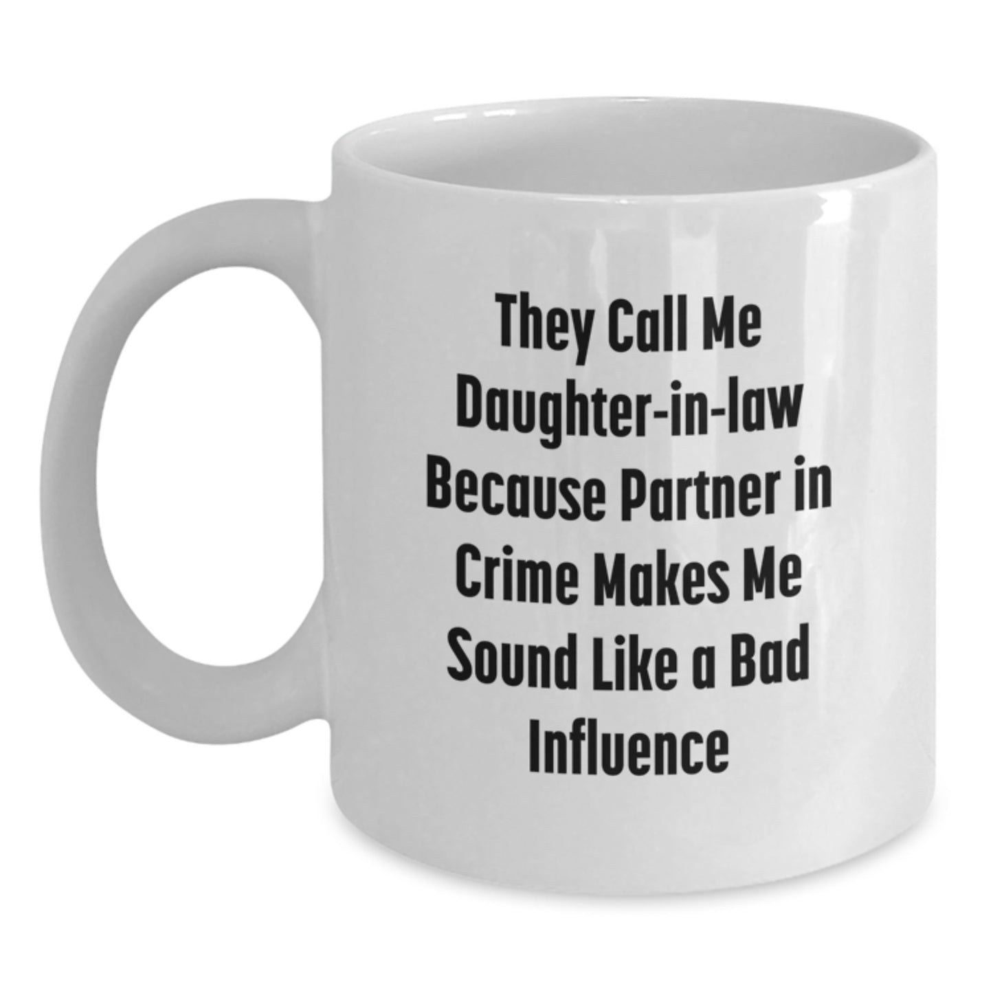 Funny Daughter-in-law Gifts from Men to Daughter-in-law - White Coffee Mug with 'They Call Me Daughter-in-law Because Partner In Crime Makes Me Sound Like A Bad Influence' Quote for Birthday - Main