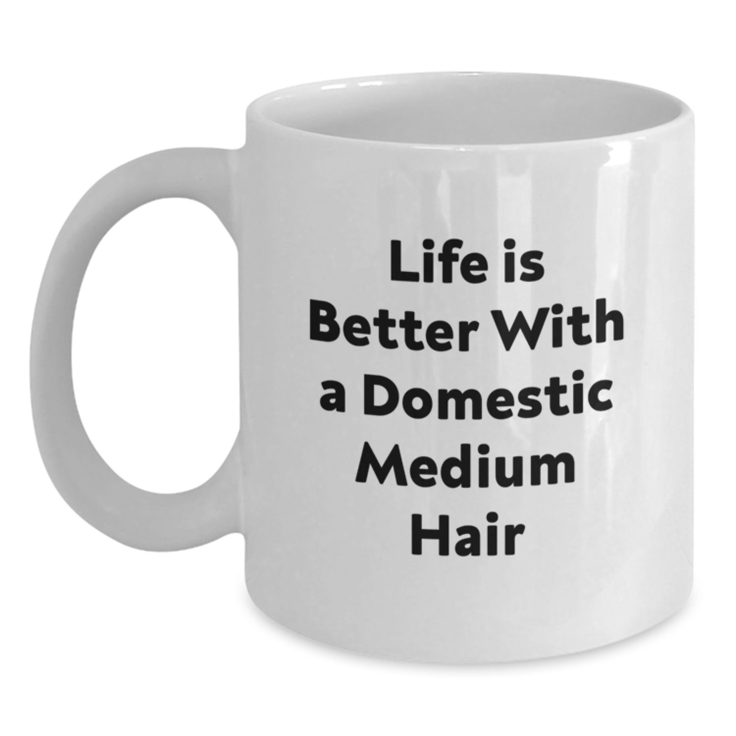 Funny Domestic Medium Hair Gifts from Family for White Coffee Mug, Life Is Better With A Domestic Medium Hair, Graduation Unique Gifts - Main