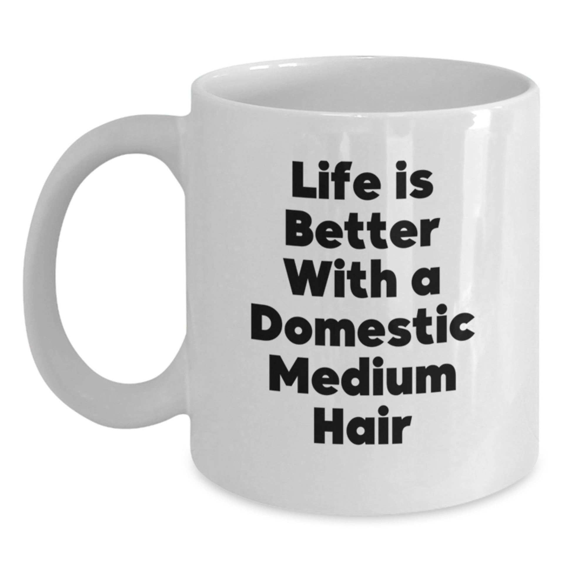 Gifts from Family to Domestic Medium Hair Grads - Life Is Better With A Domestic Medium Hair Quote on White Coffee Mug - Main