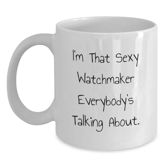 Funny Watchmaker Christmas Unique Gifts from Friends to Watchmaker Men and Women, Sexy Watchmaker Quote White Coffee Mug Gifts, 11oz or 15oz White Ceramic Mug - Main