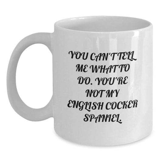 English Cocker Spaniel Dog Funny Mugs Gifts from Friends for Birthday, You Can't Tell Me What To Do. You're Not My English Cocker Spaniel. - 11oz or 15oz White Ceramic Coffee Mug - Main