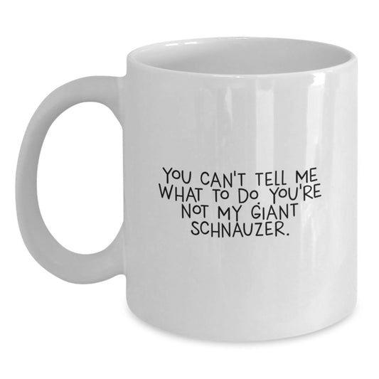 Funny Giant Schnauzer Dog Gifts, White Coffee Mug for Birthday, You Can't Tell Me What To Do - Gifts from Friends, Family, Men, Women - Main