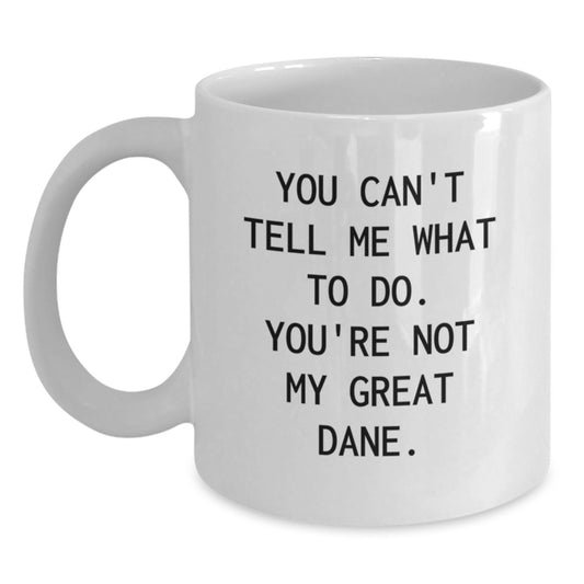 Funny Great Dane Dog Gifts from Men to Friends Unique White Coffee Mugs for Birthdays You Can't Tell Me What To Do. You're Not My Great Dane. - Main