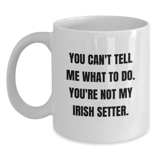 Irish Setter Dog Funny White Coffee Mugs for Friends from Family - You Can't Tell Me What To Do - Main