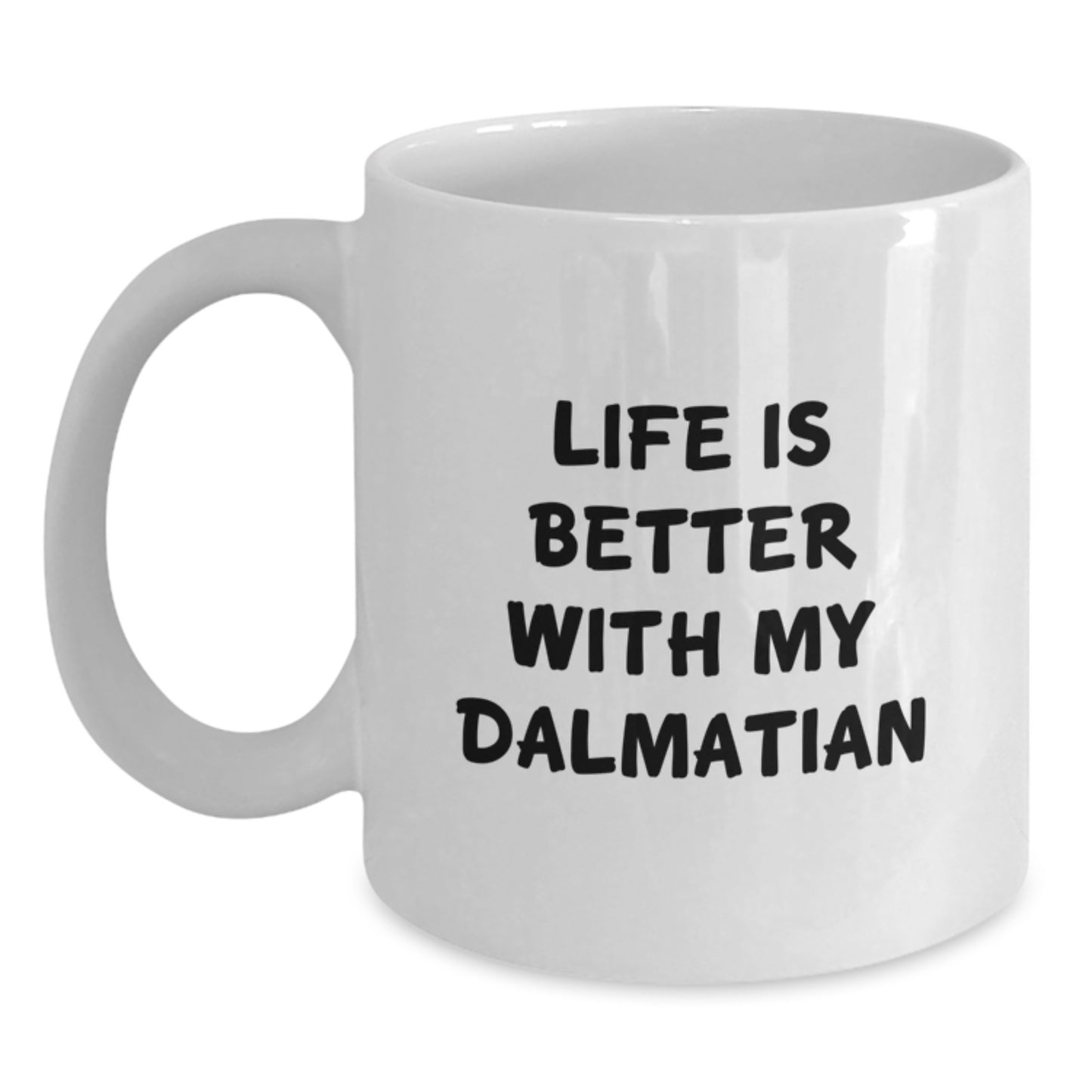 Funny Dalmatian Dog White Coffee Mug - Life Is Better With My Dalmatian Gifts from Friends for Dalmatian Dog Lovers on Birthday - Main