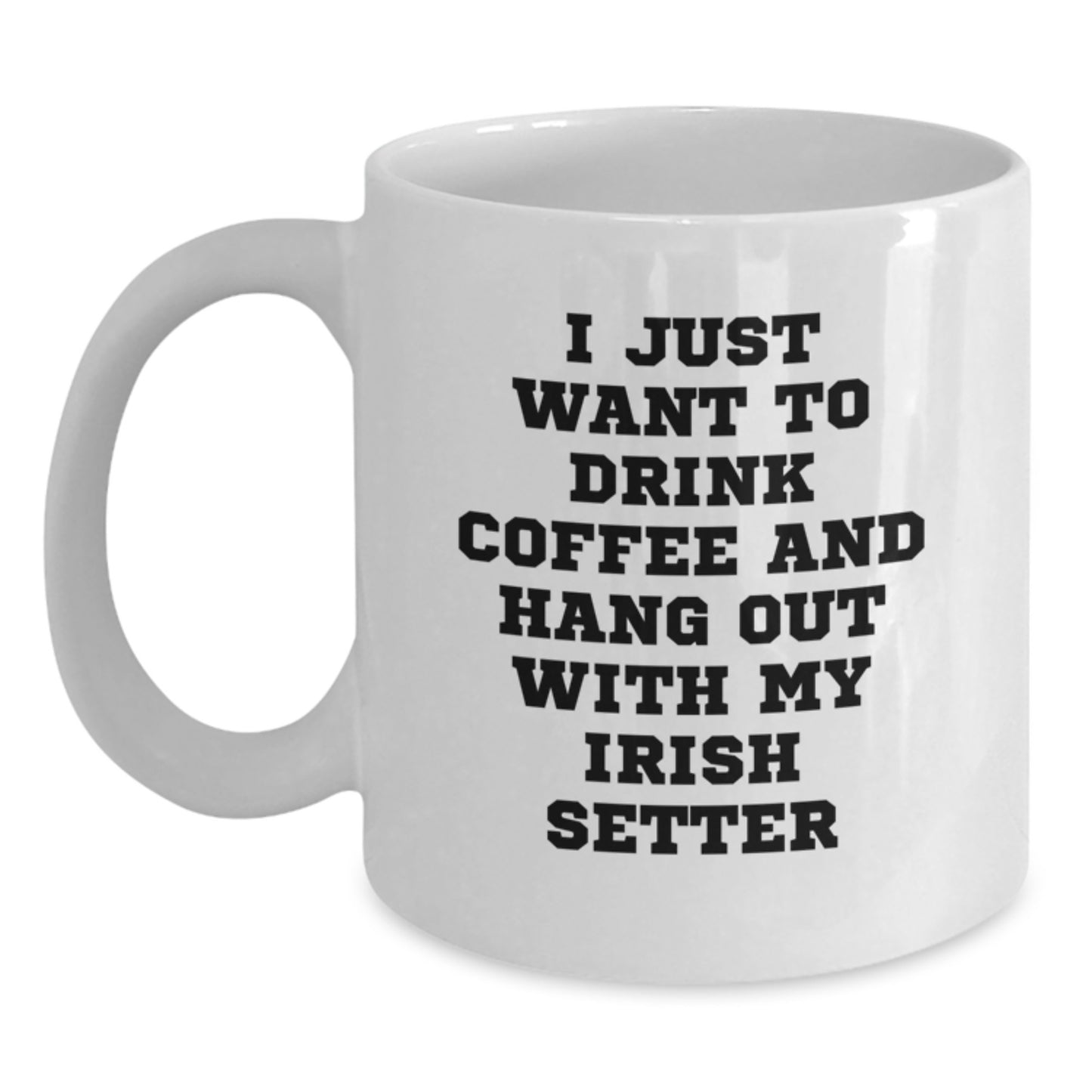Funny Irish Setter Dog Gifts from Friends and Family, I Just Want To Drink Coffee And Hang Out With My Irish Setter White Coffee Mug, Birthday Unique Gifts - Main