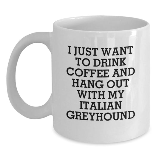 Italian Greyhound Dog Lovers Funny Gift, 'I Just Want To Drink Coffee And Hang Out With My Italian Greyhound', White Coffee Mug for Birthday from Friends or Family - Main