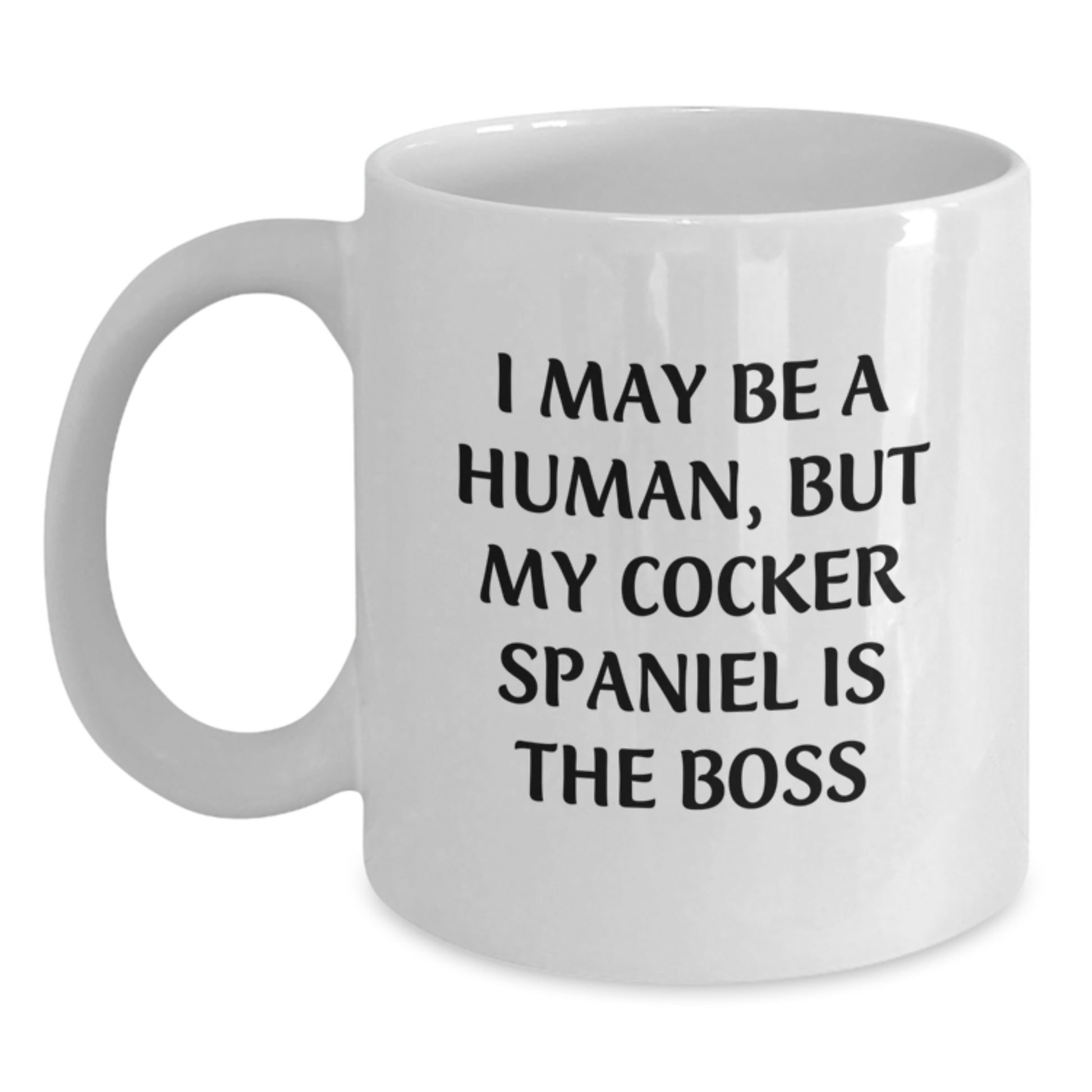 Cocker Spaniel Dog Gifts Funny Birthday White Coffee Mug - 'I May Be A Human, But My Cocker Spaniel Is The Boss' Gifts from Family to Cocker Spaniel Dog Lovers - Main