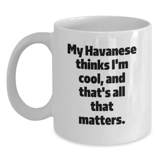 Funny Havanese Dog Gifts from Friends for Birthday, White Coffee Mug with 'My Havanese Thinks I'm Cool, And That's All That Matters.' Quote - Main