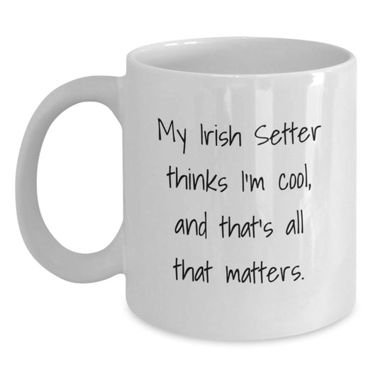 Irish Setter Dog Lovers Gifts from Family - Funny White Coffee Mug for Birthday - 'My Irish Setter Thinks I'm Cool, And That's All That Matters.' - Main