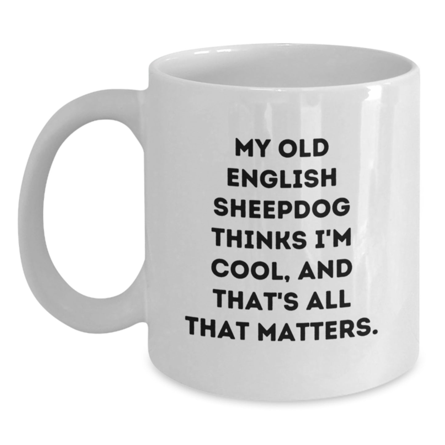 Old English Sheepdog Lovers Gift Funny White Coffee Mug, 'My Old English Sheepdog Thinks I'm Cool, And That's All That Matters.' - Gifts from Friends for Family - Main
