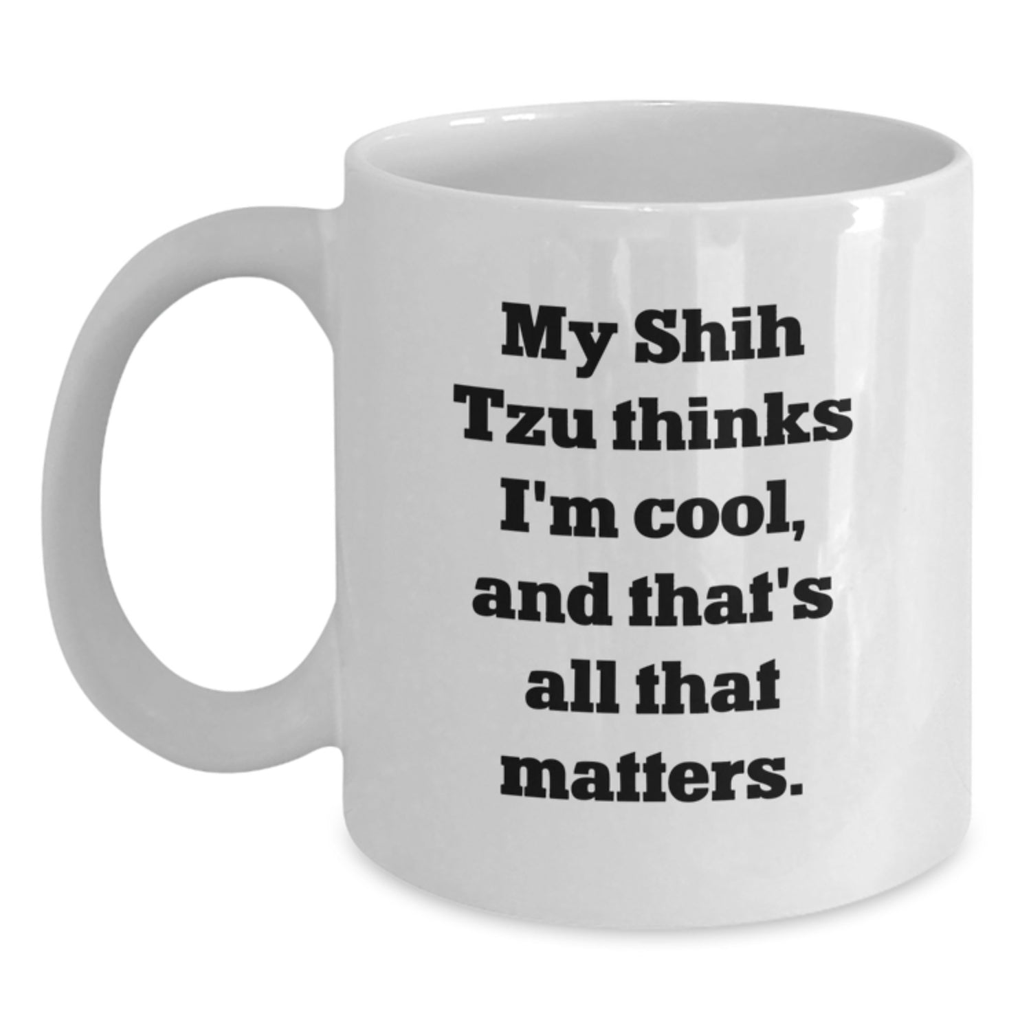 Funny Shih Tzu Dog Gifts from Friends for Men, Women, Family, Coworkers - 'My Shih Tzu Thinks I'm Cool, And That's All That Matters.' White Coffee Mug - Main