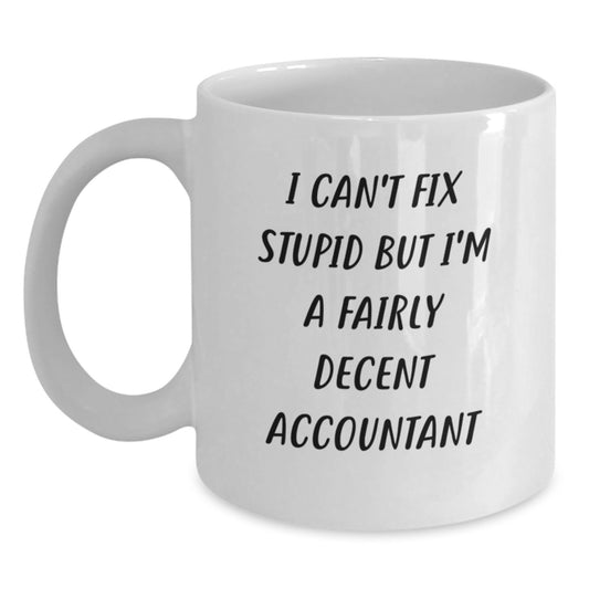 Funny Accountant Gifts for Men from Coworkers - White Coffee Mug - 'I Can't Fix Stupid But I'm A Fairly Decent Accountant' Christmas Unique - Main