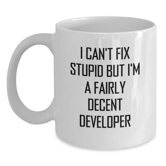 Funny Developer Gifts from Friends and Family - I Can't Fix Stupid But I'm A Decent Developer Inspirational White Coffee Mug for Coworkers at Christmas - Main