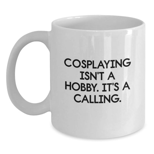 Funny Cosplaying Gifts for Men, White Coffee Mug for Birthday, 'Cosplaying Isn't A Hobby. It's A Calling.' Quote - Main