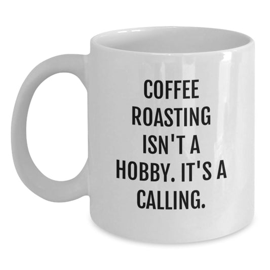 Funny Coffee Roasting Gifts from Friends for Coffee Roasting Enthusiasts Birthday Unique Gifts, White Coffee Mug with Inspirational Quote - 'Coffee Roasting Isn't A Hobby. It's A Calling.' - Main