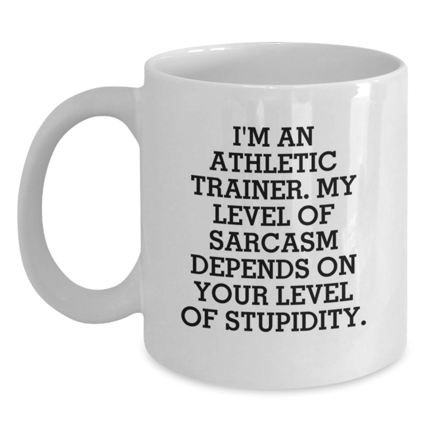 Athletic Trainer Gifts Funny White Coffee Mugs for Birthday - Gifts from Friends to Family, 'I'm An Athletic Trainer. My Level Of Sarcasm Depends On Your Level Of Stupidity.' - Main