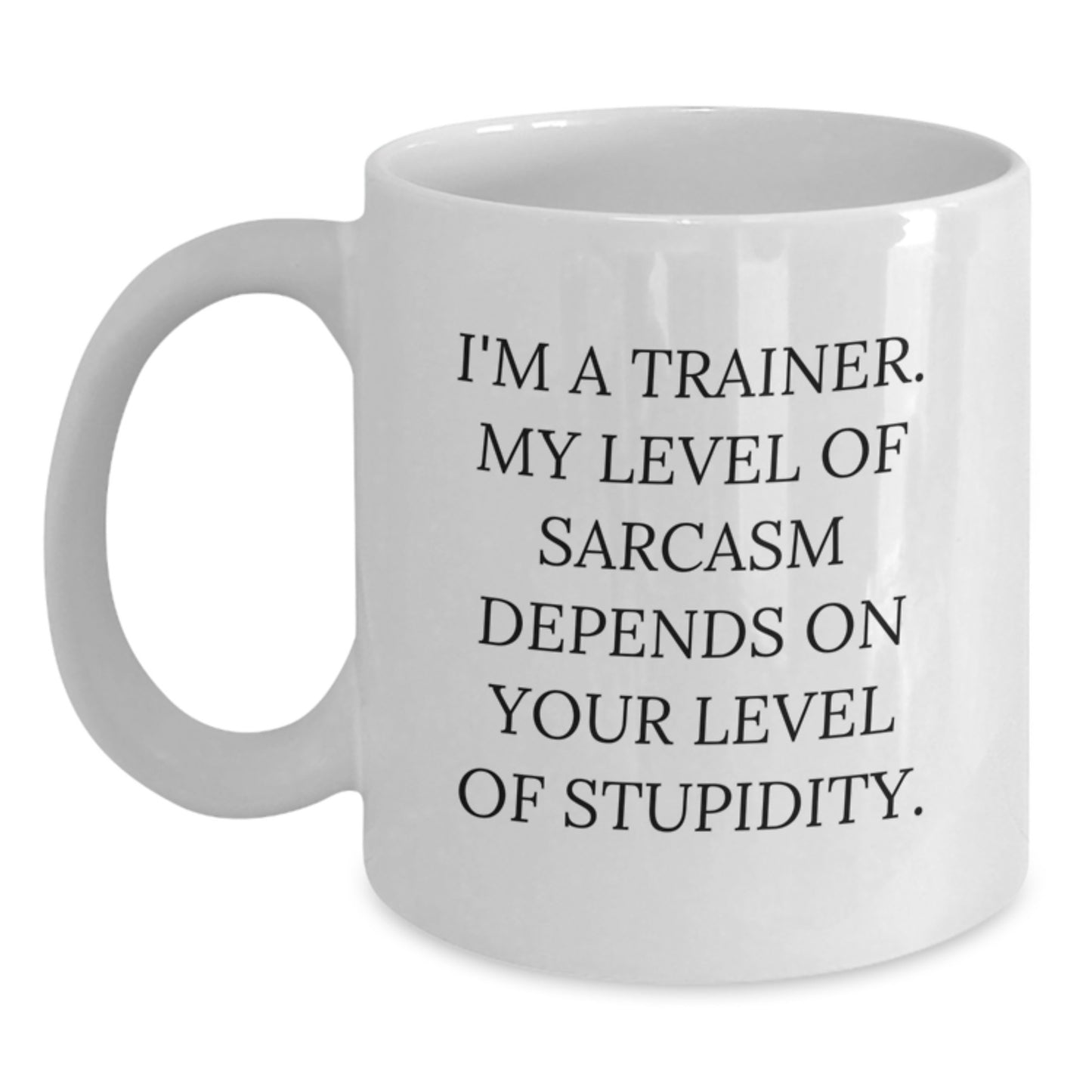 Funny Inspirational Trainer Gifts from Men to Friends, Unique White Coffee Mug, I'm A Trainer My Level Of Sarcasm Depends On Your Level Of Stupidity Christmas Unique Gifts - Main