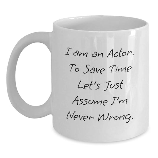 Funny Actor Gifts for Him, Unique White Coffee Mugs for Actor Friends from Family, 'I Am An Actor. To Save Time Let's Just Assume I'm Never Wrong.' Christmas Unique Gifts - Main