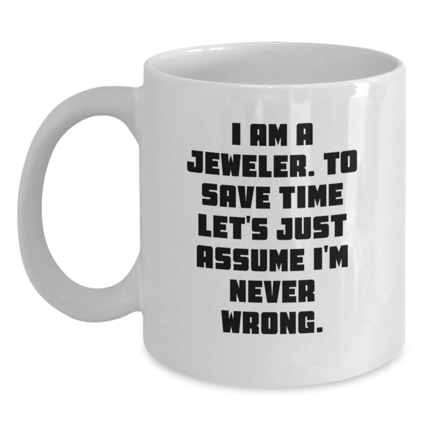 Funny Jeweler Gifts from Friends for Jeweler Men and Women White Coffee Mugs I Am A Jeweler To Save Time Lets Just Assume Im Never Wrong Mug - Main