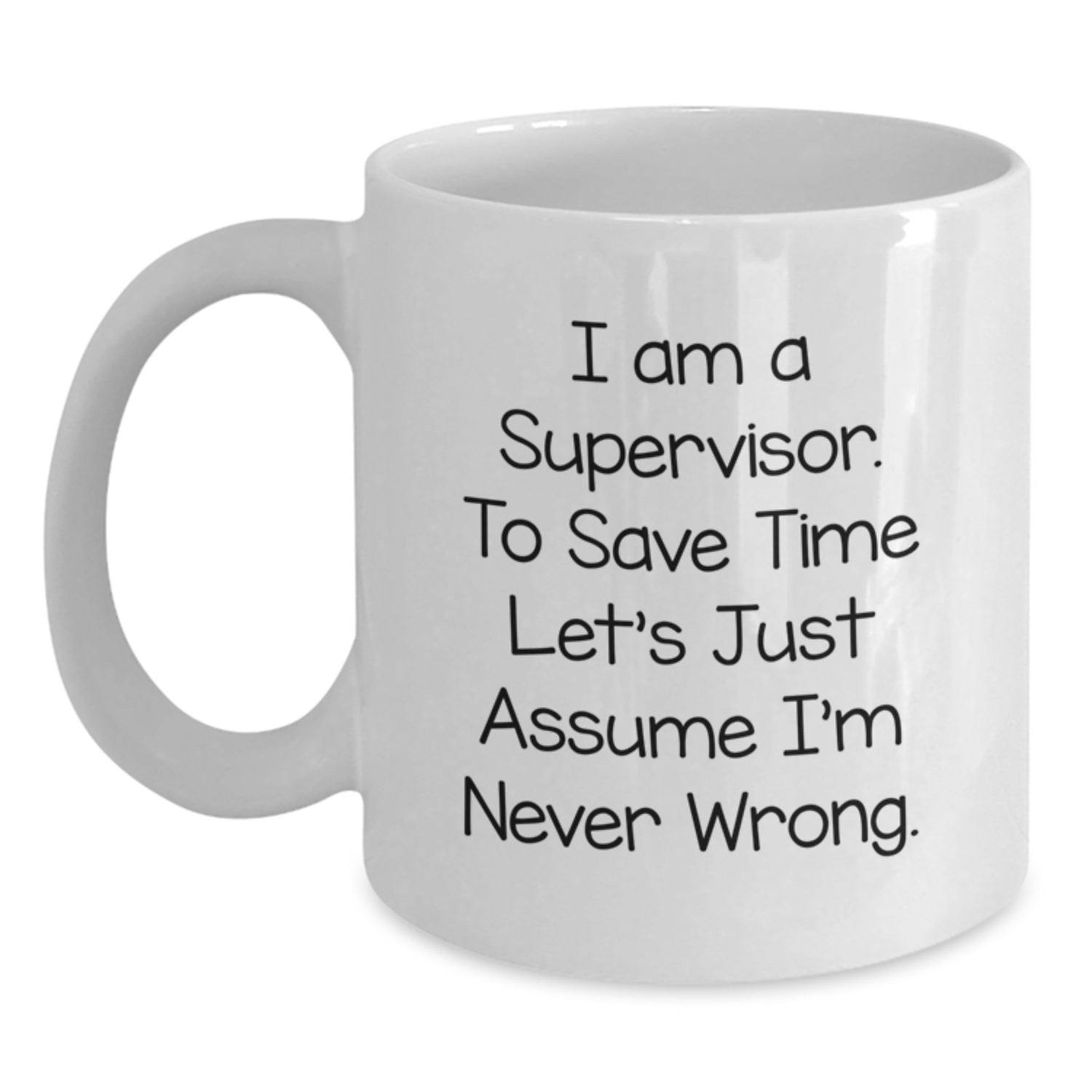 Funny Supervisor White Coffee Mug Gifts for Men from Friends, I Am A Supervisor. To Save Time Let's Just Assume I'm Never Wrong., Christmas Unique Gifts - Main