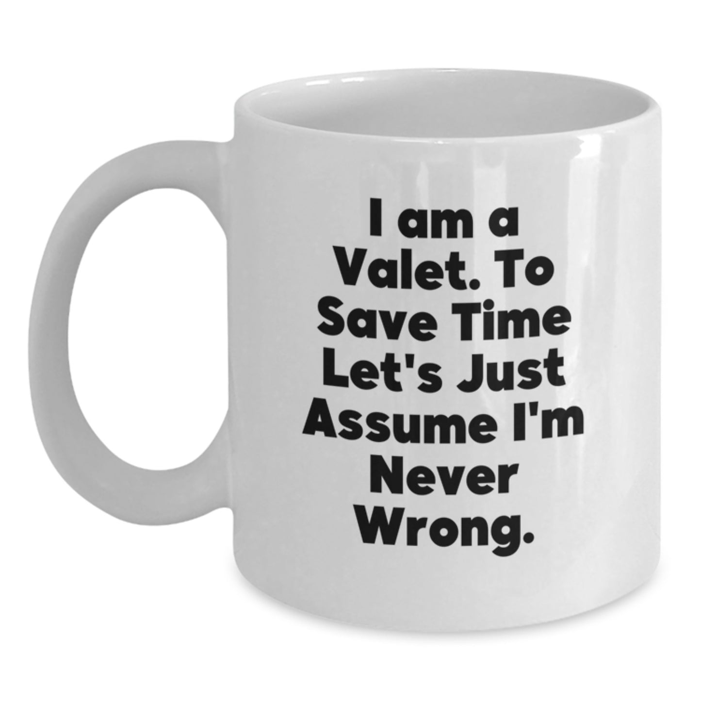 Valet Christmas Unique Gifts from Friends to Family - Funny White Coffee Mug - I Am A Valet, To Save Time Let's Just Assume I'm Never Wrong. - Main